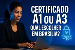 Certificado A1 ou A3: qual escolher em Brasília